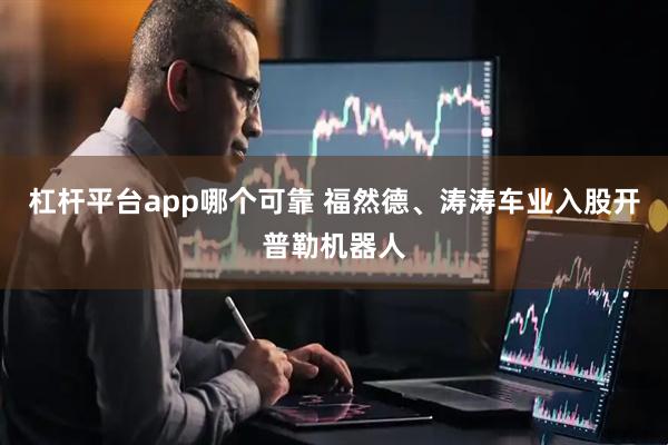 杠杆平台app哪个可靠 福然德、涛涛车业入股开普勒机器人